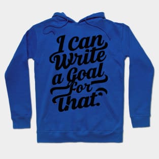 I Can Write A Goal For That Hoodie